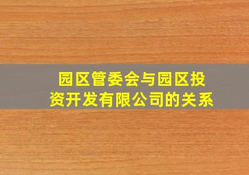 园区管委会与园区投资开发有限公司的关系