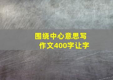 围绕中心意思写作文400字让字