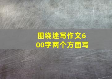 围绕迷写作文600字两个方面写