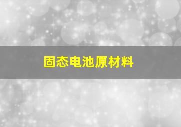 固态电池原材料