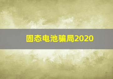 固态电池骗局2020