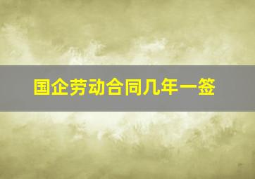 国企劳动合同几年一签