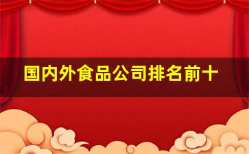 国内外食品公司排名前十