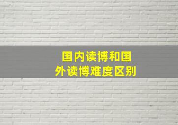 国内读博和国外读博难度区别