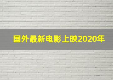 国外最新电影上映2020年