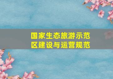 国家生态旅游示范区建设与运营规范