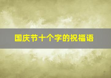 国庆节十个字的祝福语