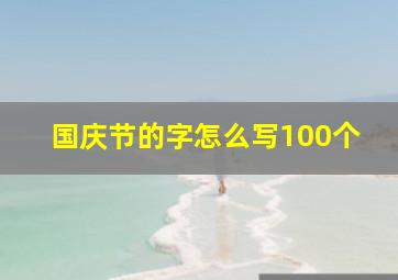 国庆节的字怎么写100个