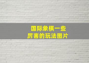 国际象棋一些厉害的玩法图片