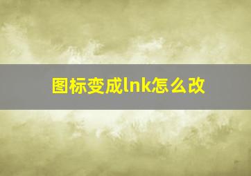 图标变成lnk怎么改