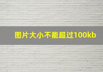 图片大小不能超过100kb