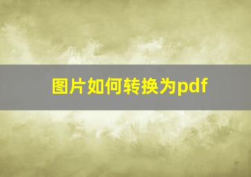 图片如何转换为pdf