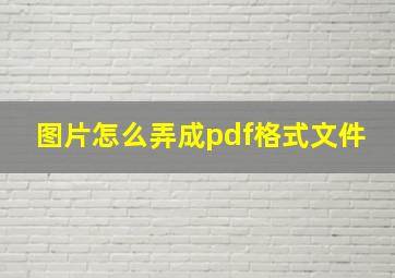 图片怎么弄成pdf格式文件