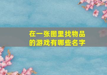 在一张图里找物品的游戏有哪些名字