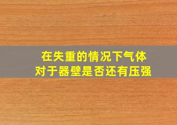 在失重的情况下气体对于器壁是否还有压强