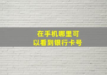 在手机哪里可以看到银行卡号