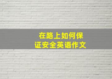 在路上如何保证安全英语作文