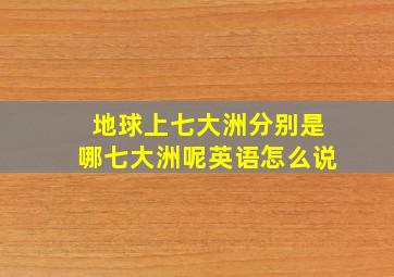 地球上七大洲分别是哪七大洲呢英语怎么说