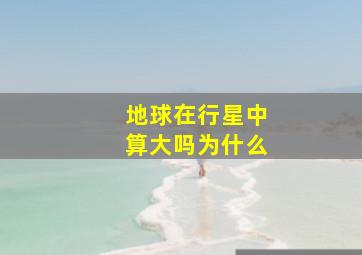 地球在行星中算大吗为什么