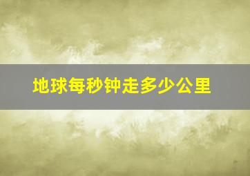 地球每秒钟走多少公里