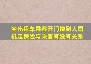 坐出租车乘客开门撞到人司机走保险与乘客有没有关系