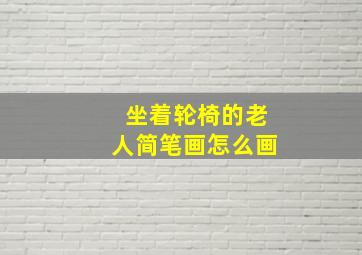 坐着轮椅的老人简笔画怎么画