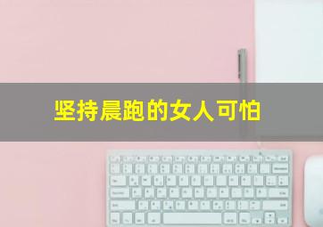 坚持晨跑的女人可怕