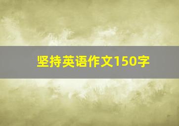 坚持英语作文150字