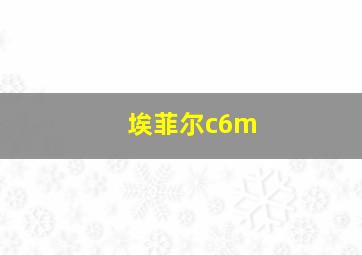 埃菲尔c6m