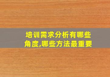 培训需求分析有哪些角度,哪些方法最重要