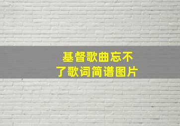 基督歌曲忘不了歌词简谱图片