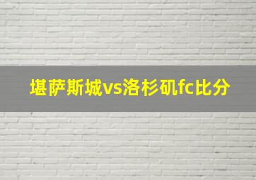 堪萨斯城vs洛杉矶fc比分