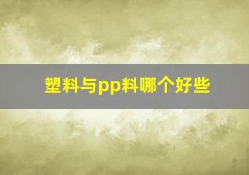 塑料与pp料哪个好些