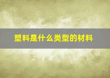 塑料是什么类型的材料