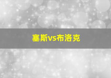 塞斯vs布洛克