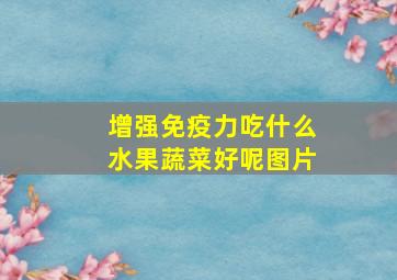 增强免疫力吃什么水果蔬菜好呢图片