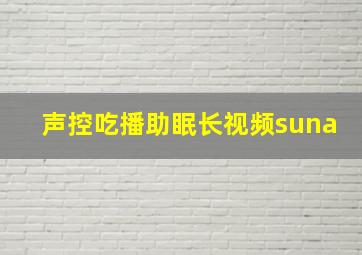 声控吃播助眠长视频suna