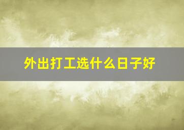 外出打工选什么日子好