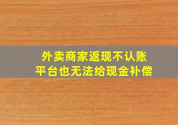 外卖商家返现不认账平台也无法给现金补偿