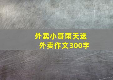 外卖小哥雨天送外卖作文300字