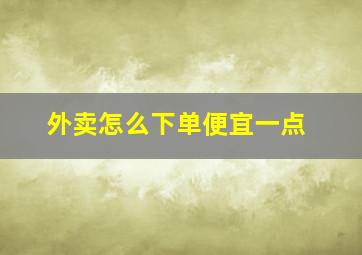 外卖怎么下单便宜一点