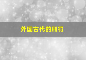 外国古代的刑罚