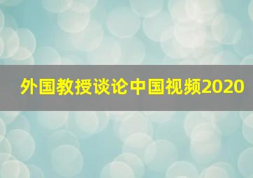 外国教授谈论中国视频2020