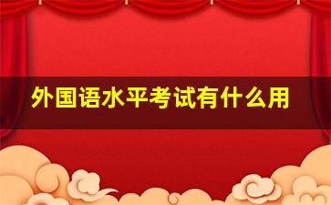 外国语水平考试有什么用