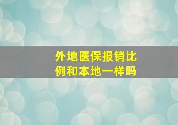 外地医保报销比例和本地一样吗