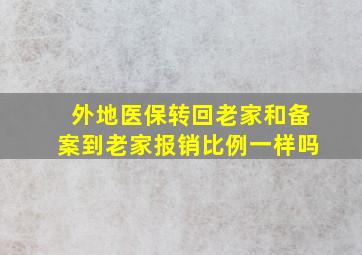 外地医保转回老家和备案到老家报销比例一样吗