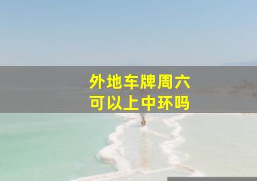 外地车牌周六可以上中环吗