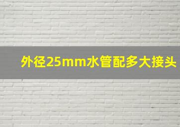 外径25mm水管配多大接头