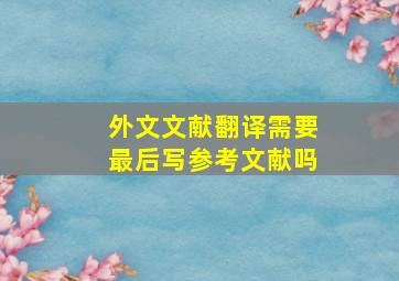 外文文献翻译需要最后写参考文献吗