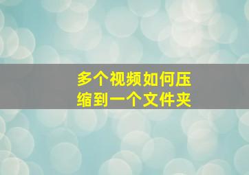 多个视频如何压缩到一个文件夹